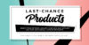 Last Chance Product list graphic for Stampin Up 2019-2020